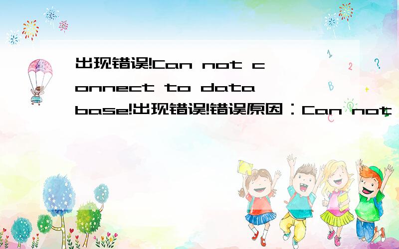 出现错误!Can not connect to database!出现错误!错误原因：Can not connect to database!error:Access denied for user 'root'@'localhost' (using password:YES)请 返 回 并修正