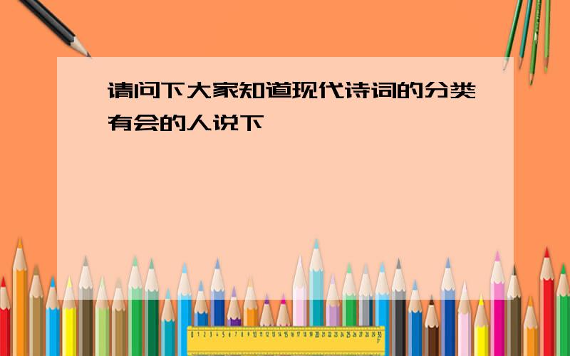 请问下大家知道现代诗词的分类有会的人说下嘛,