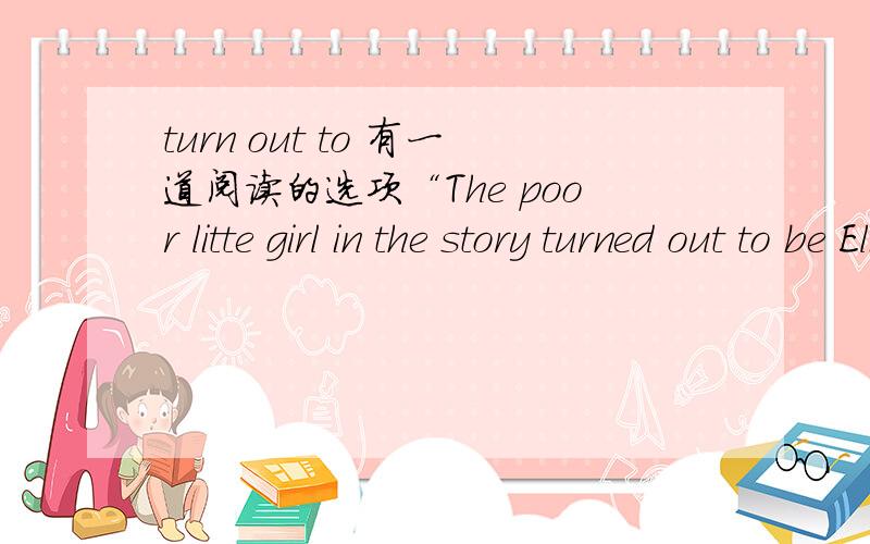 turn out to 有一道阅读的选项“The poor litte girl in the story turned out to be Elizabeth herself