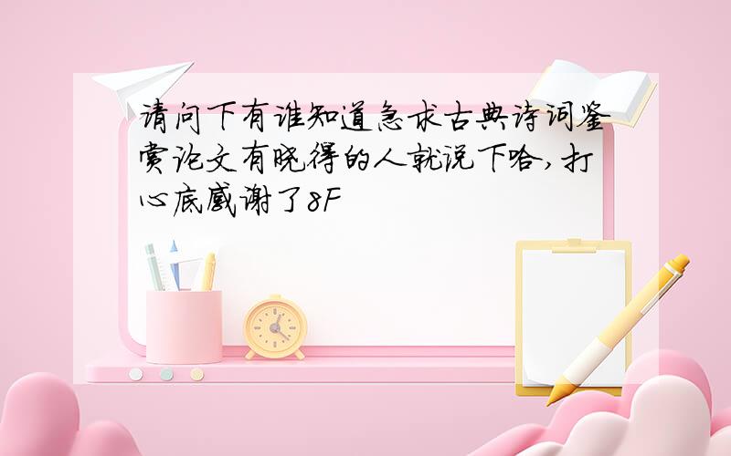 请问下有谁知道急求古典诗词鉴赏论文有晓得的人就说下哈,打心底感谢了8F