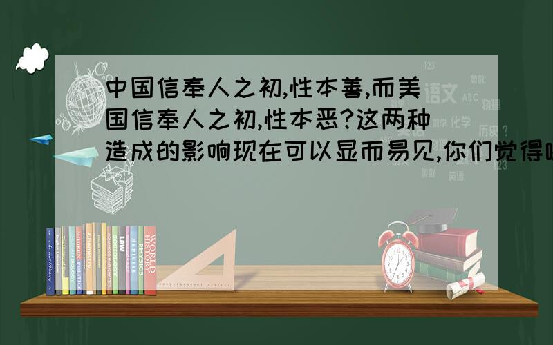 中国信奉人之初,性本善,而美国信奉人之初,性本恶?这两种造成的影响现在可以显而易见,你们觉得哪种是对的!