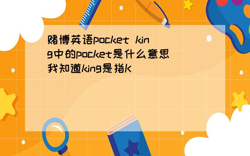 赌博英语pocket king中的pocket是什么意思我知道king是指K