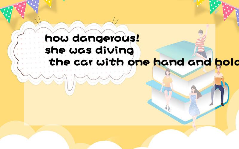how dangerous!she was diving the car with one hand and holding an icecream with 1.the other2.another 3.others 4.other