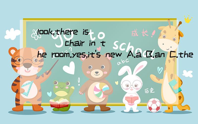 look,there is ( ) chair in the room.yes,it's new A.a B.an C.the