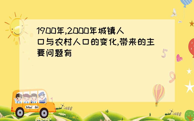 1900年,2000年城镇人口与农村人口的变化,带来的主要问题有