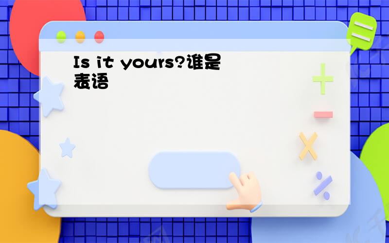 Is it yours?谁是表语