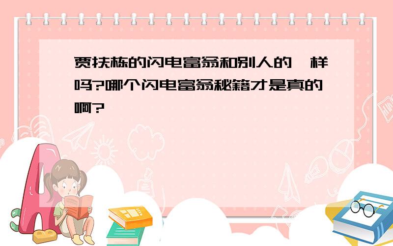 贾扶栋的闪电富翁和别人的一样吗?哪个闪电富翁秘籍才是真的啊?