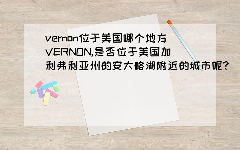 vernon位于美国哪个地方VERNON,是否位于美国加利弗利亚州的安大略湖附近的城市呢?