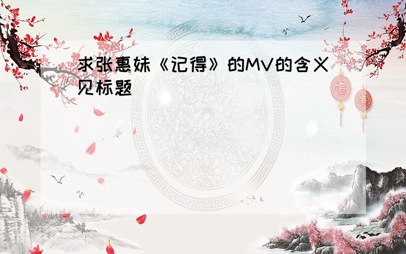 求张惠妹《记得》的MV的含义见标题