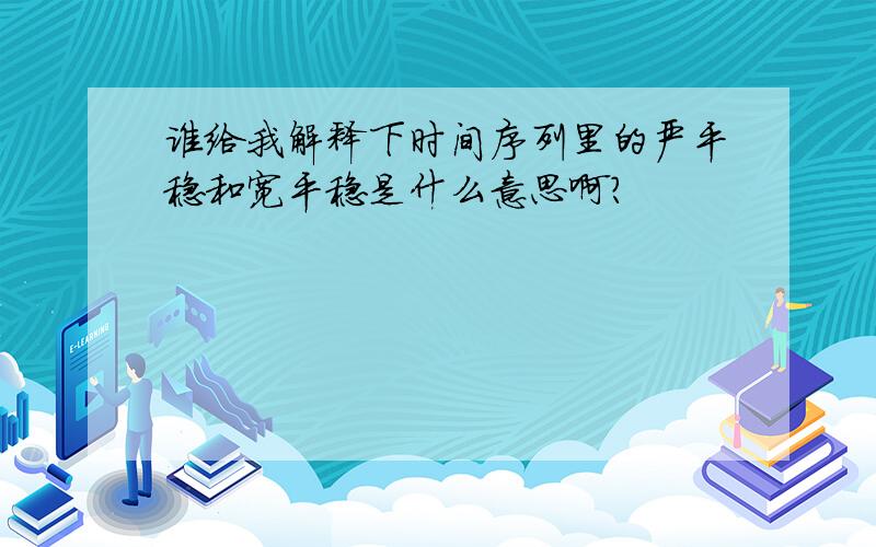 谁给我解释下时间序列里的严平稳和宽平稳是什么意思啊?