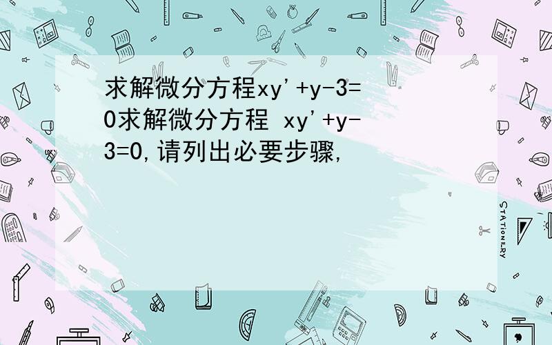 求解微分方程xy'+y-3=0求解微分方程 xy'+y-3=0,请列出必要步骤,