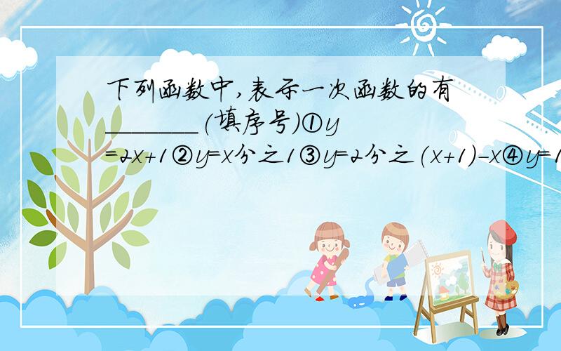 下列函数中,表示一次函数的有_______(填序号)①y=2x+1②y=x分之1③y=2分之(x+1)-x④y=100-25x⑤s=60t