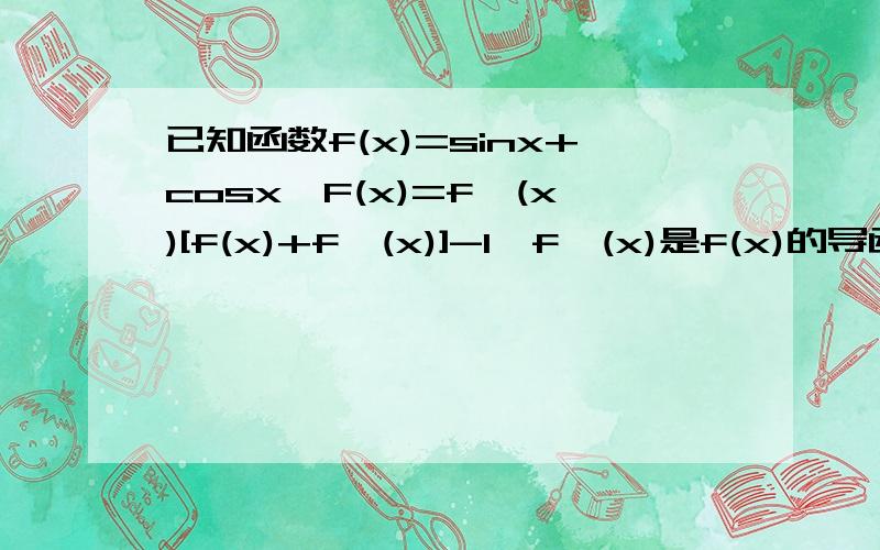 已知函数f(x)=sinx+cosx,F(x)=f'(x)[f(x)+f'(x)]-1,f'(x)是f(x)的导函数 (1)若tanx=1/3,求F(x)的值 (2)求F(x)得单调减区间