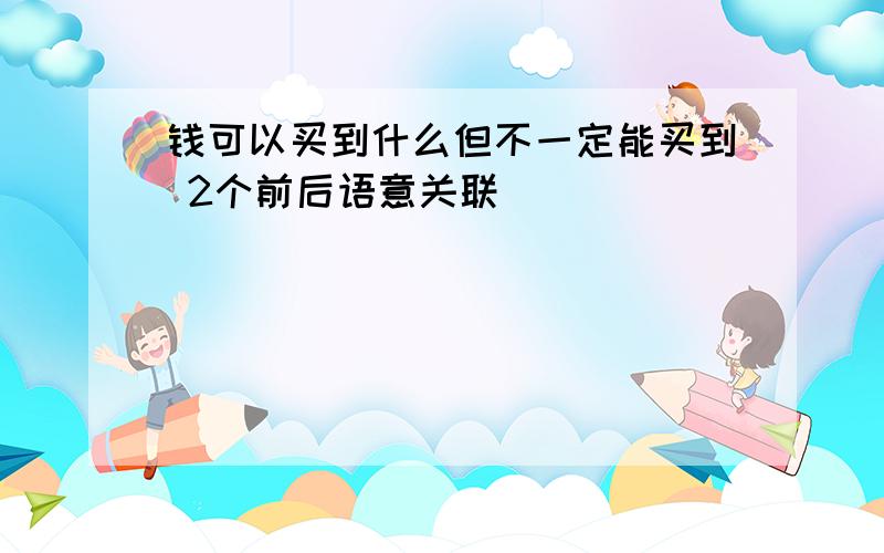 钱可以买到什么但不一定能买到 2个前后语意关联