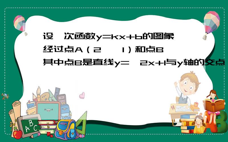 设一次函数y=kx+b的图象经过点A（2,—1）和点B,其中点B是直线y=—2x+1与y轴的交点,这个函数的表达式为