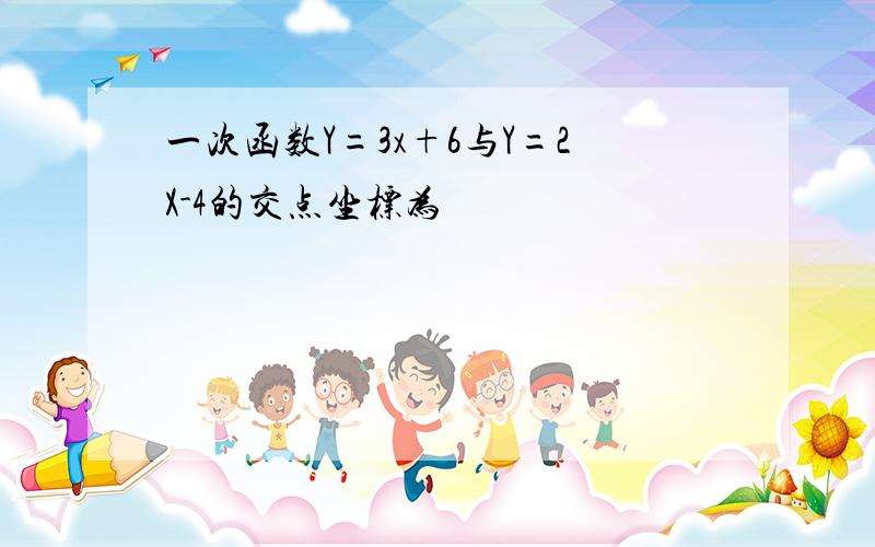 一次函数Y=3x+6与Y=2X-4的交点坐标为