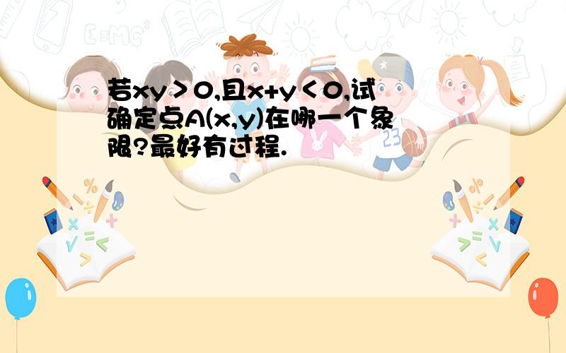 若xy＞0,且x+y＜0,试确定点A(x,y)在哪一个象限?最好有过程.