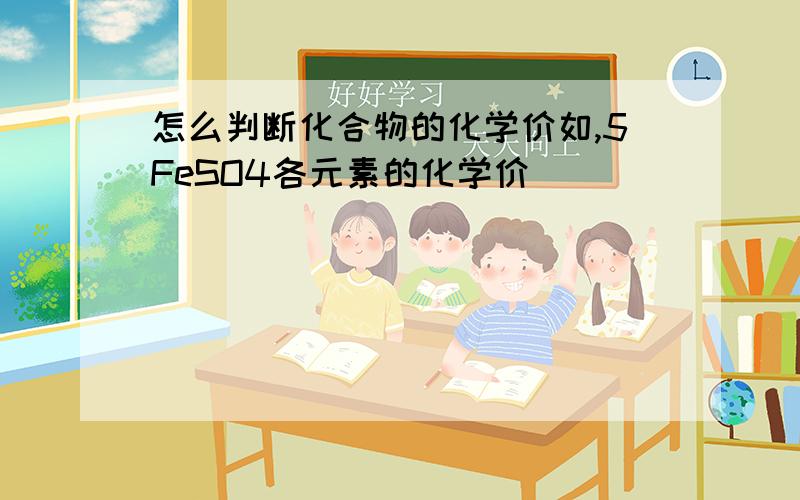 怎么判断化合物的化学价如,5FeSO4各元素的化学价