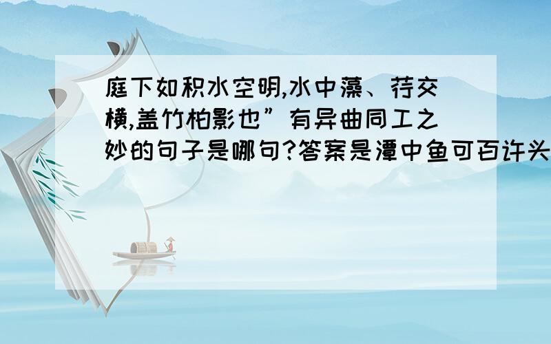 庭下如积水空明,水中藻、荇交横,盖竹柏影也”有异曲同工之妙的句子是哪句?答案是潭中鱼可百许头……往来翕忽.他们同与异在哪里?