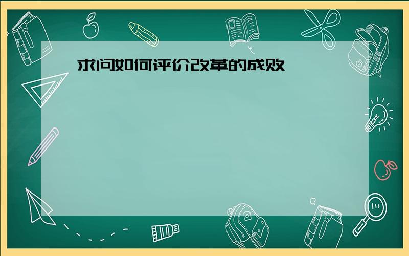 求问如何评价改革的成败