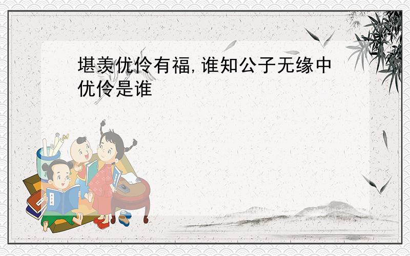 堪羡优伶有福,谁知公子无缘中优伶是谁