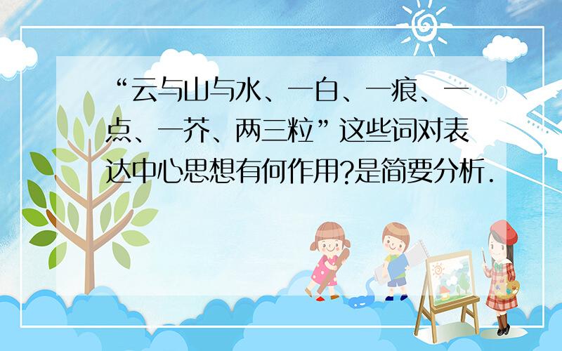 “云与山与水、一白、一痕、一点、一芥、两三粒”这些词对表达中心思想有何作用?是简要分析.