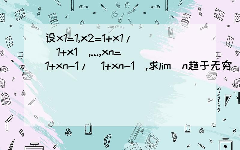 设x1=1,x2=1+x1/(1+x1),...,xn=1+xn-1/(1+xn-1),求lim(n趋于无穷)xn.