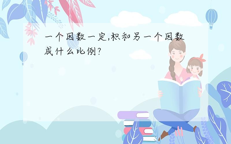 一个因数一定,积和另一个因数成什么比例?