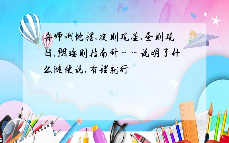 舟师识地理,夜则观星,昼则观日,阴晦则指南针……说明了什么随便说,有理就行