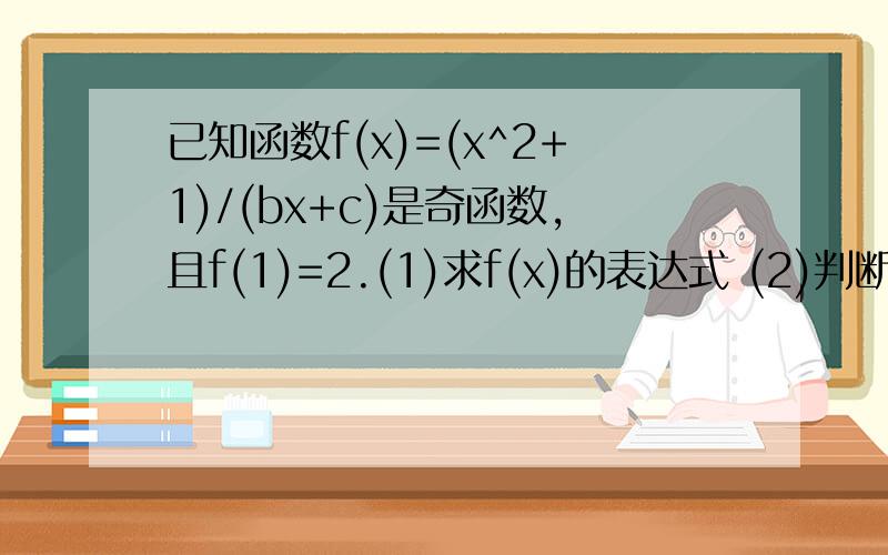 已知函数f(x)=(x^2+1)/(bx+c)是奇函数,且f(1)=2.(1)求f(x)的表达式 (2)判断函数在(0,1)上的单调性