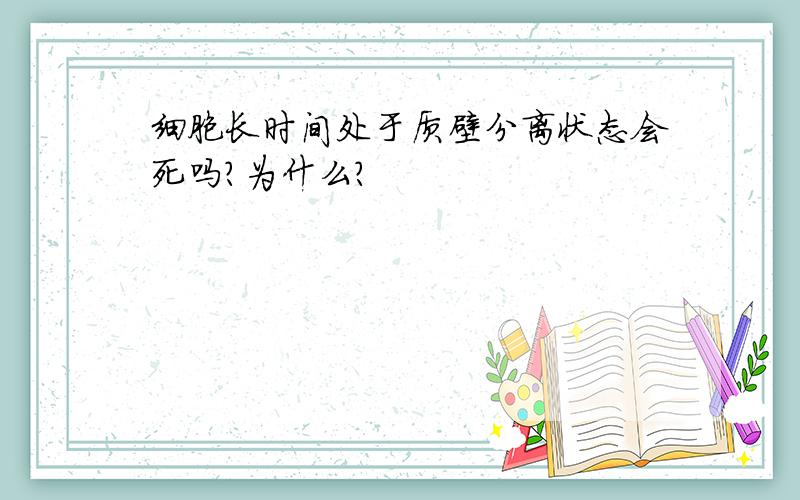 细胞长时间处于质壁分离状态会死吗?为什么?