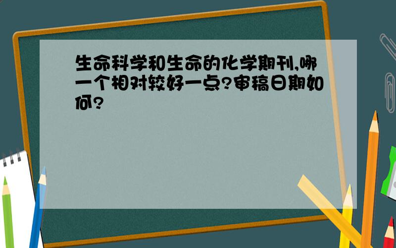 生命科学和生命的化学期刊,哪一个相对较好一点?审稿日期如何?