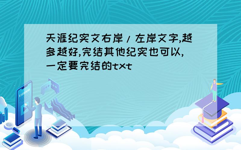 天涯纪实文右岸/左岸文字,越多越好,完结其他纪实也可以,一定要完结的txt