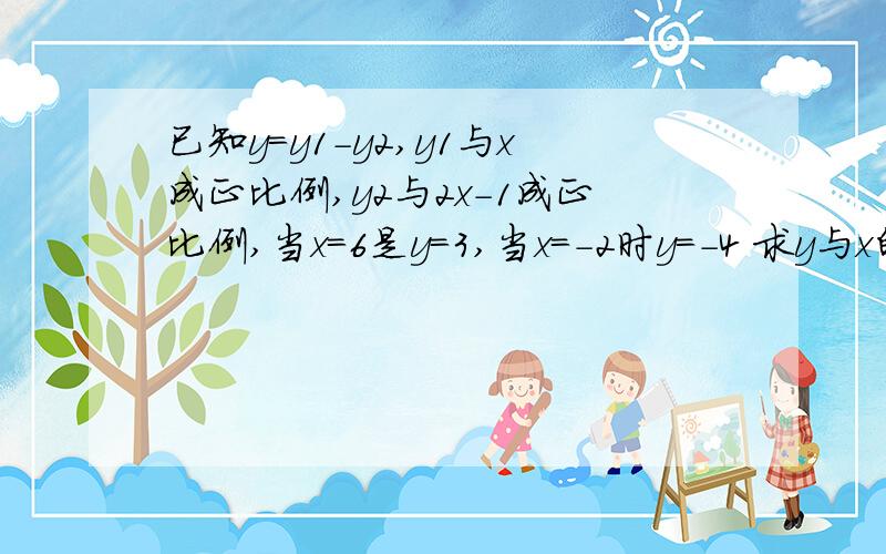 已知y=y1-y2,y1与x成正比例,y2与2x-1成正比例,当x=6是y=3,当x=-2时y=-4 求y与x的函数关系式 当x=0求y的值