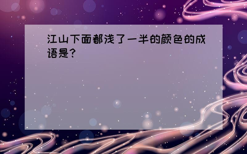 江山下面都浅了一半的颜色的成语是?