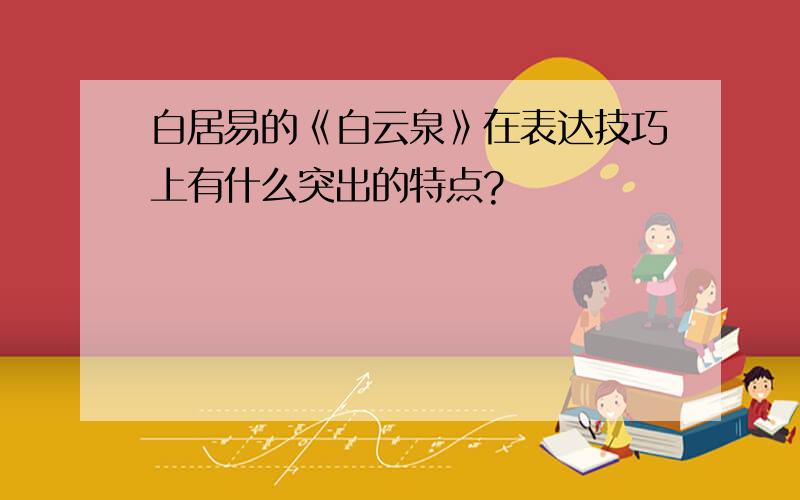 白居易的《白云泉》在表达技巧上有什么突出的特点?