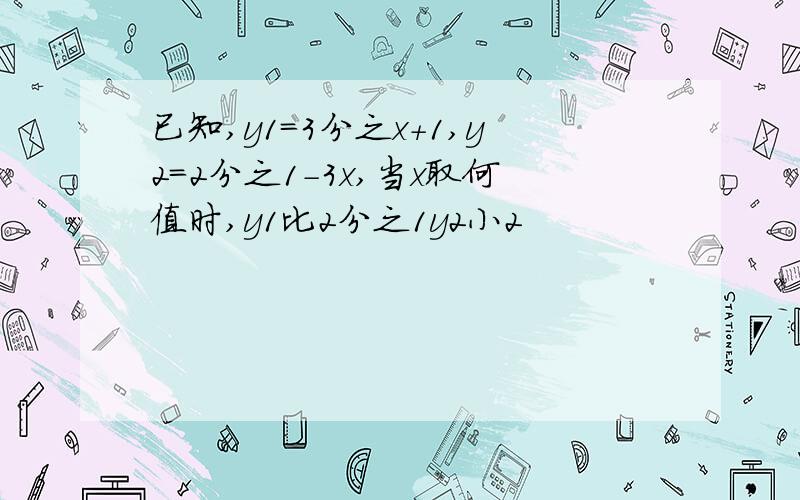 已知,y1=3分之x+1,y2=2分之1-3x,当x取何值时,y1比2分之1y2小2