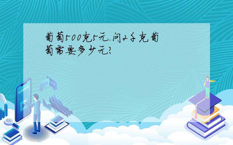 葡萄500克5元.问2千克葡萄需要多少元?