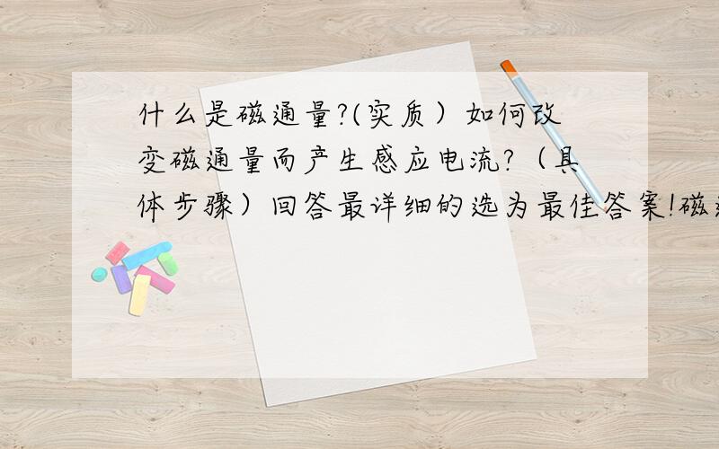 什么是磁通量?(实质）如何改变磁通量而产生感应电流?（具体步骤）回答最详细的选为最佳答案!磁通量必须是垂直穿入一个面的磁感线？如果有一定斜角穿入的磁感线算不算？