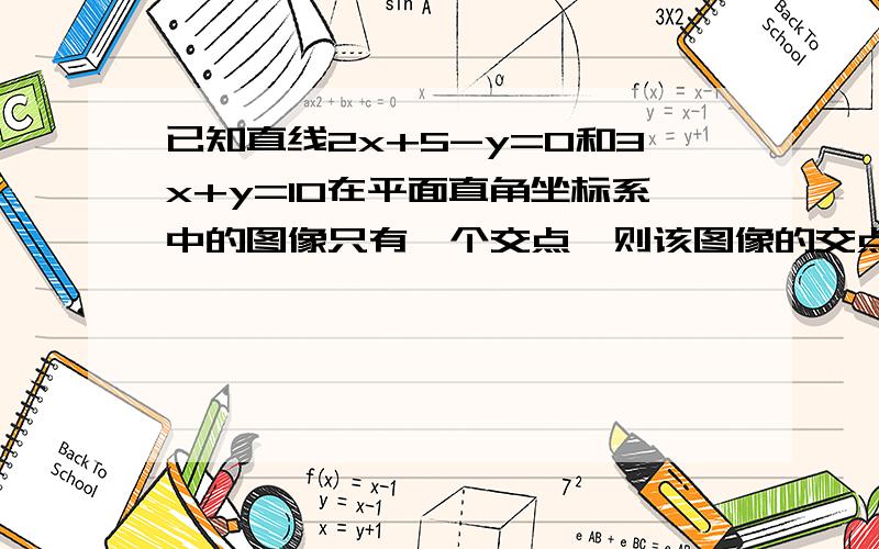 已知直线2x+5-y=0和3x+y=10在平面直角坐标系中的图像只有一个交点,则该图像的交点坐标为