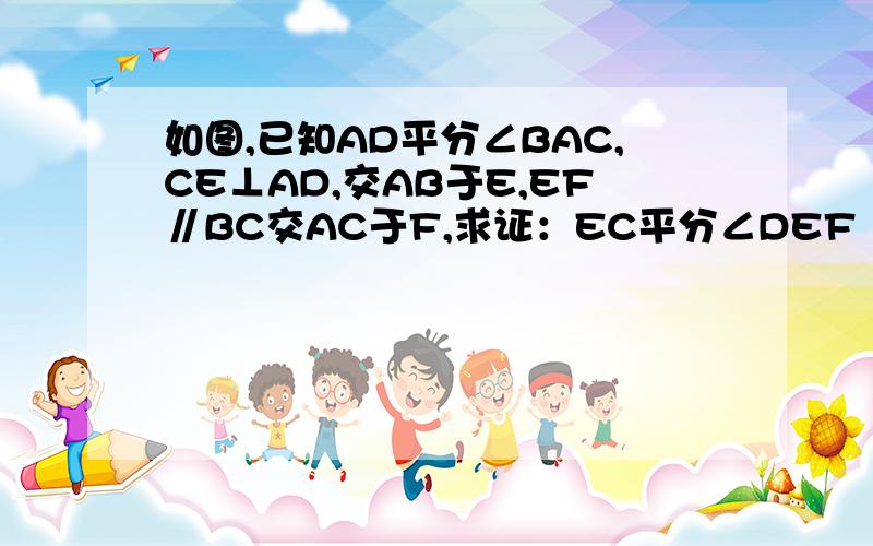 如图,已知AD平分∠BAC,CE⊥AD,交AB于E,EF∥BC交AC于F,求证：EC平分∠DEF