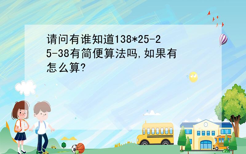 请问有谁知道138*25-25-38有简便算法吗,如果有怎么算?