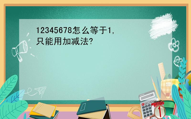 12345678怎么等于1,只能用加减法?