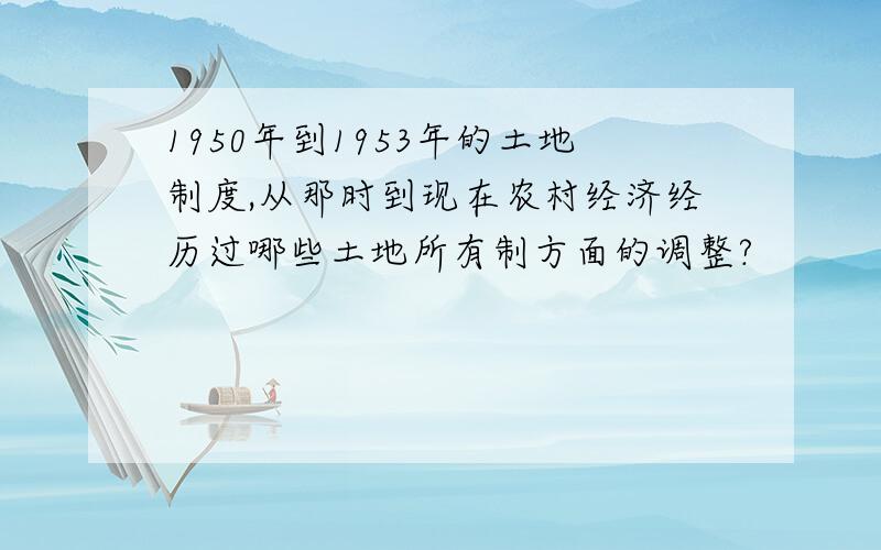 1950年到1953年的土地制度,从那时到现在农村经济经历过哪些土地所有制方面的调整?