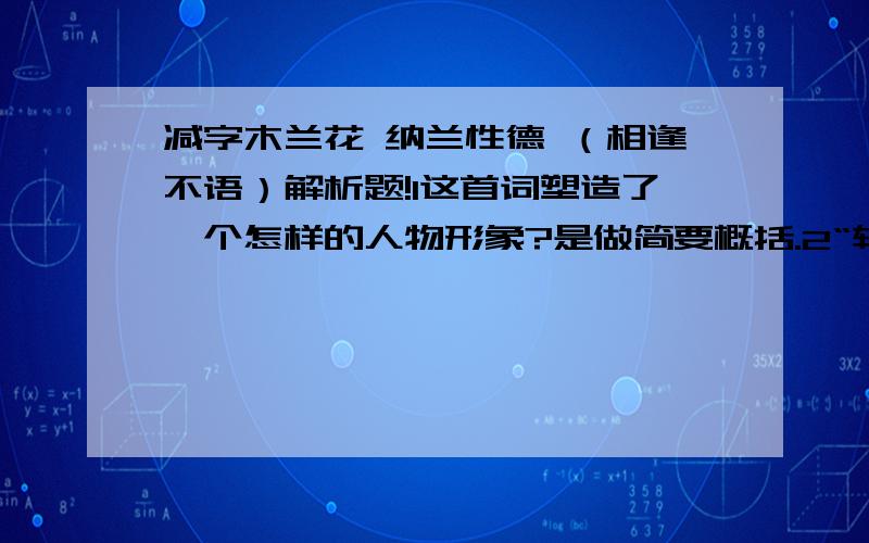 减字木兰花 纳兰性德 （相逢不语）解析题!1这首词塑造了一个怎样的人物形象?是做简要概括.2“转过回廊叩玉钗”是让人津津乐道的名句,试结合全词谈一下此句的妙处.《减字木兰花》：相