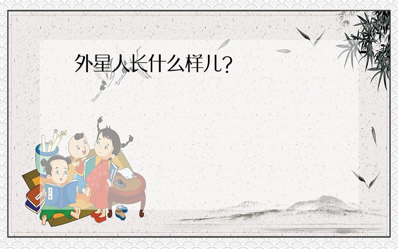 外星人长什么样儿?