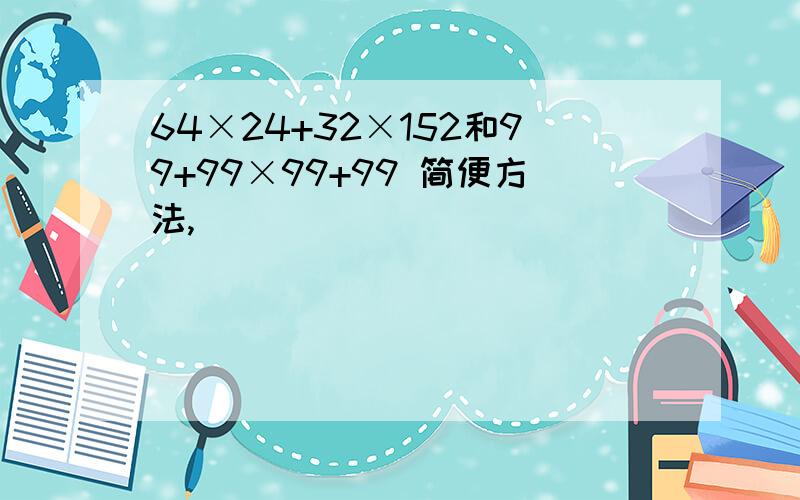 64×24+32×152和99+99×99+99 简便方法,