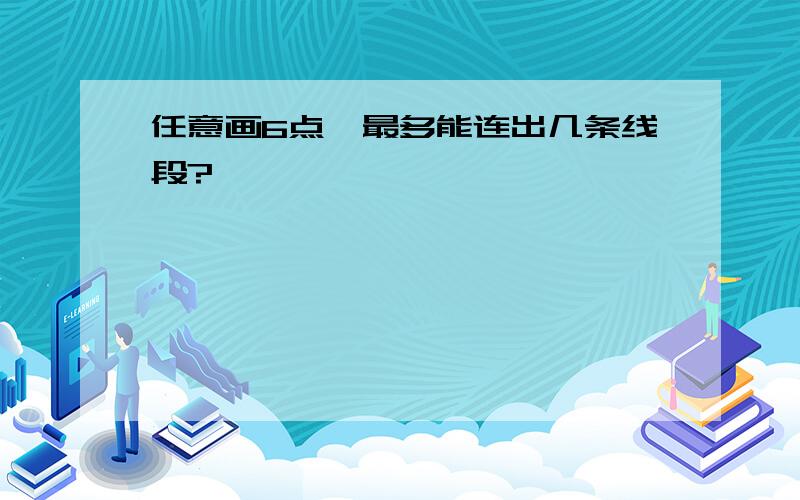 任意画6点,最多能连出几条线段?