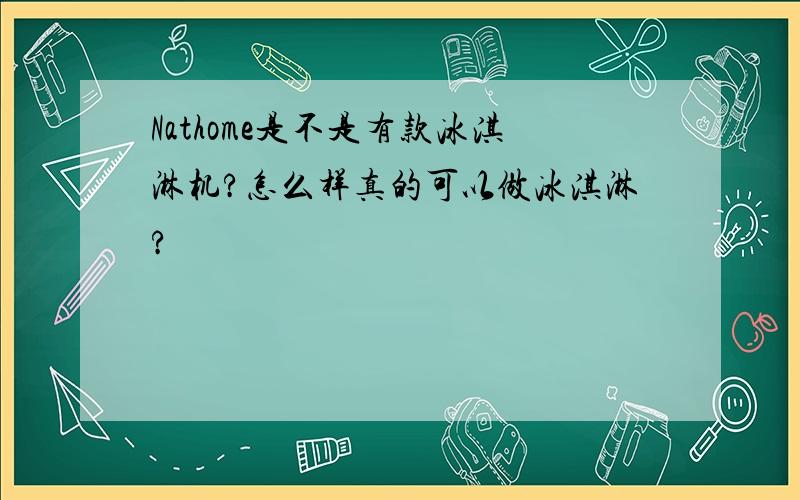 Nathome是不是有款冰淇淋机?怎么样真的可以做冰淇淋?