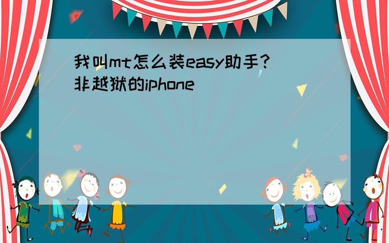 我叫mt怎么装easy助手?非越狱的iphone